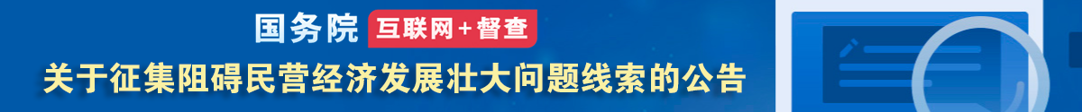国务院“互联网+督查”平台公开征集阻碍民营经济发展壮大问题线索